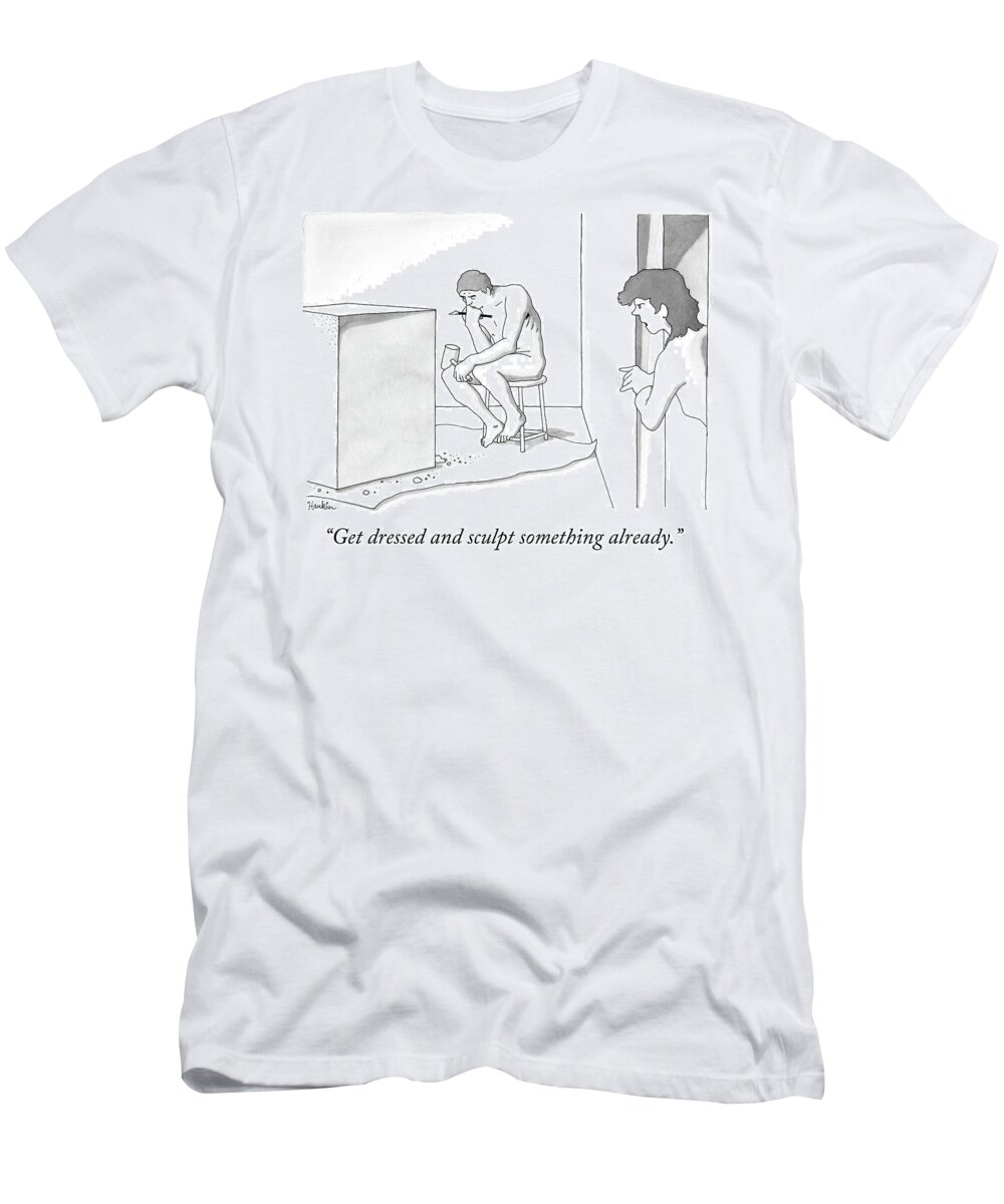 get Dressed And Sculpt Something Alrready. The Thinking T-Shirt featuring the drawing Get dressed and sculpt something already by Charlie Hankin