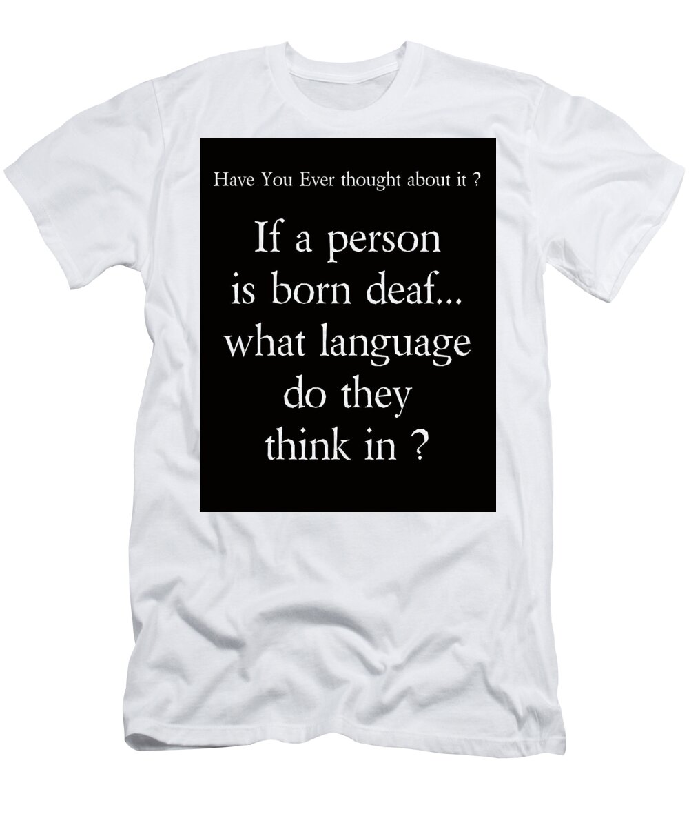 Language T-Shirt featuring the photograph Have you ever thought about it 002 by George Bostian