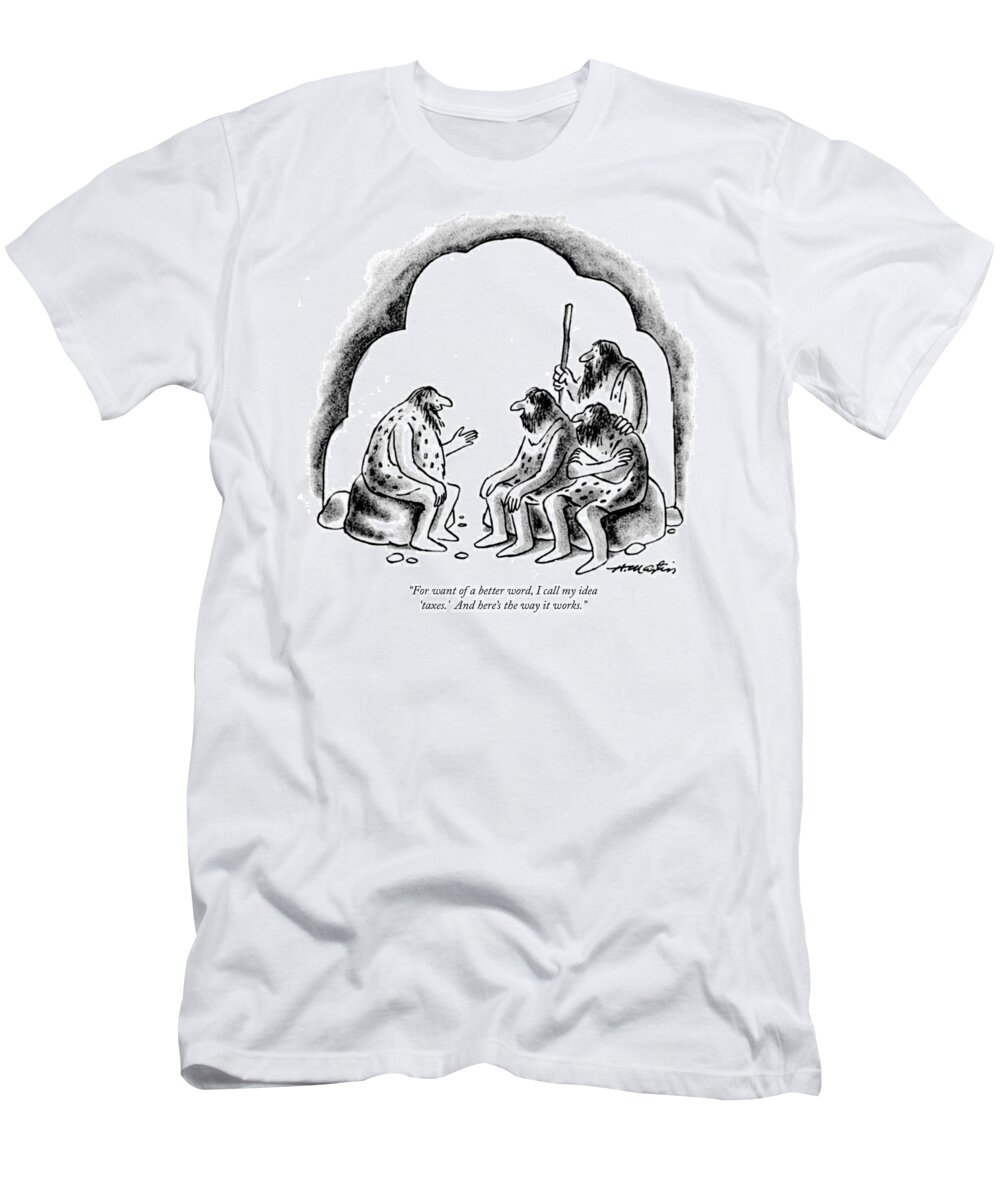 “for Want Of A Better Word T-Shirt featuring the drawing I call my idea taxes by Henry Martin