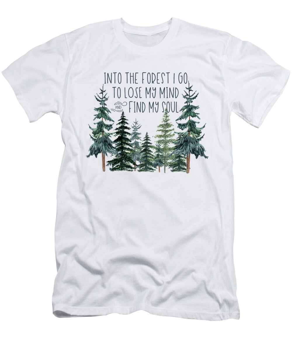 And Into The Forest I Go To Lose My Mind And Find My Soul T-Shirt featuring the digital art Into the Forest by Heather Applegate