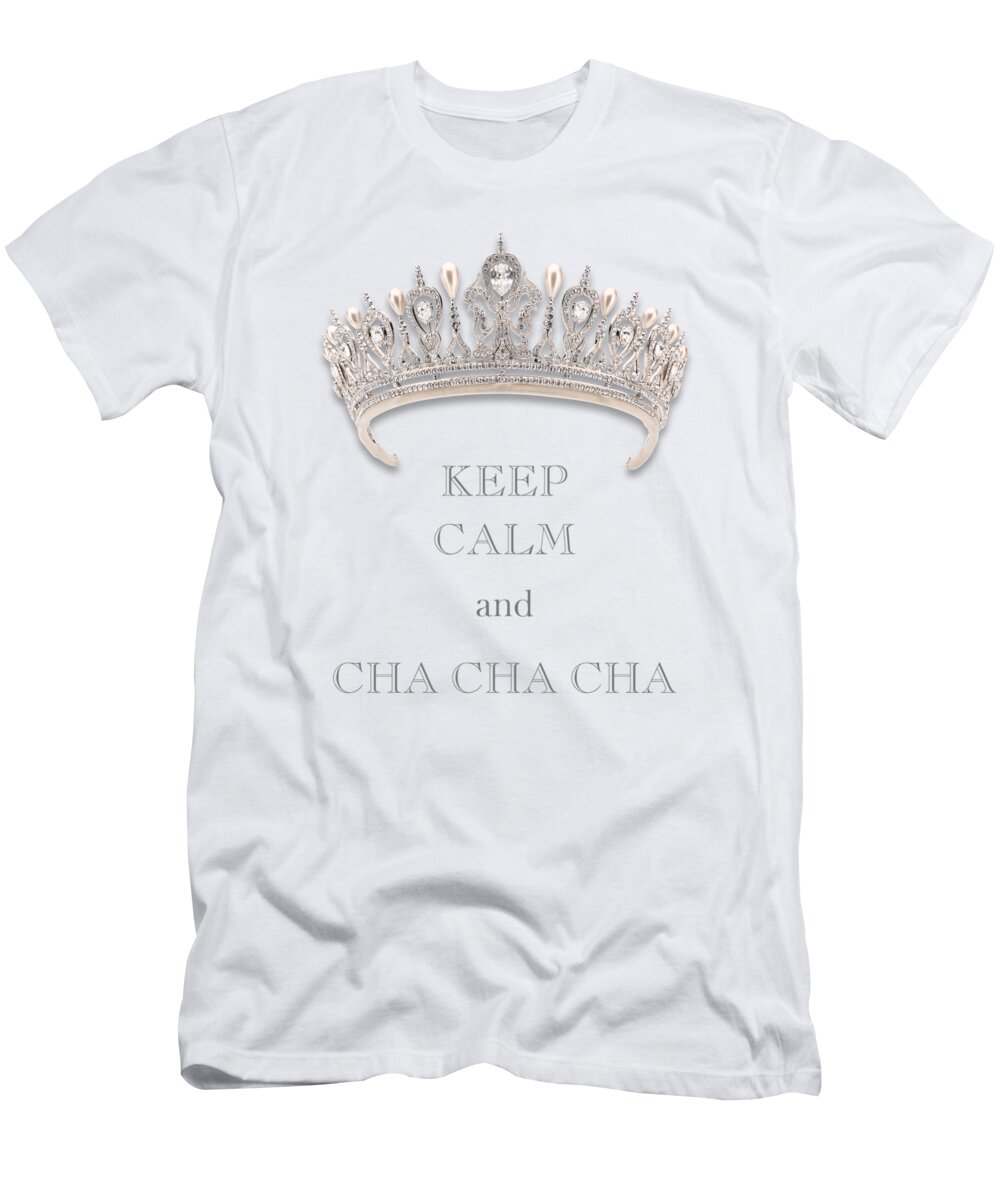 Keep Calm And Cha Cha Cha T-Shirt featuring the photograph Keep Calm and Cha Cha Cha Diamond Tiara Transparent PNG by Kathy Anselmo