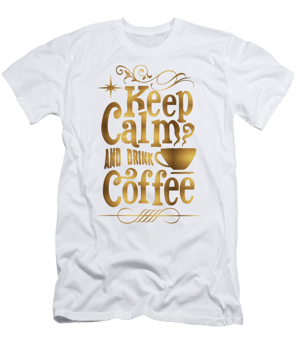 Keep Calm T-Shirt featuring the digital art Keep Calm and Drink Coffee typography by Georgeta Blanaru