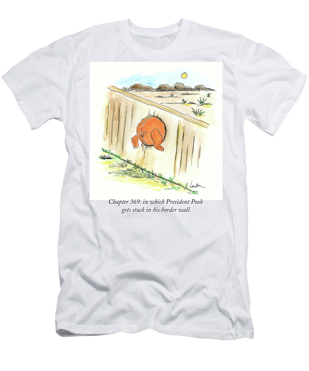 Chapter 369: In Which President Pooh Gets Stuck In His Border Wall T-Shirt featuring the drawing President Pooh by Mary Lawton