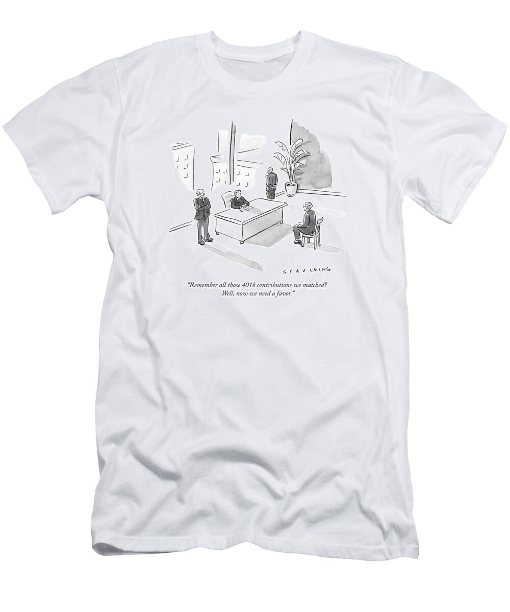 remember All Those 401k Contributions We Matched? Well T-Shirt featuring the drawing Remember all those 401K contributions we matched by Trevor Spaulding