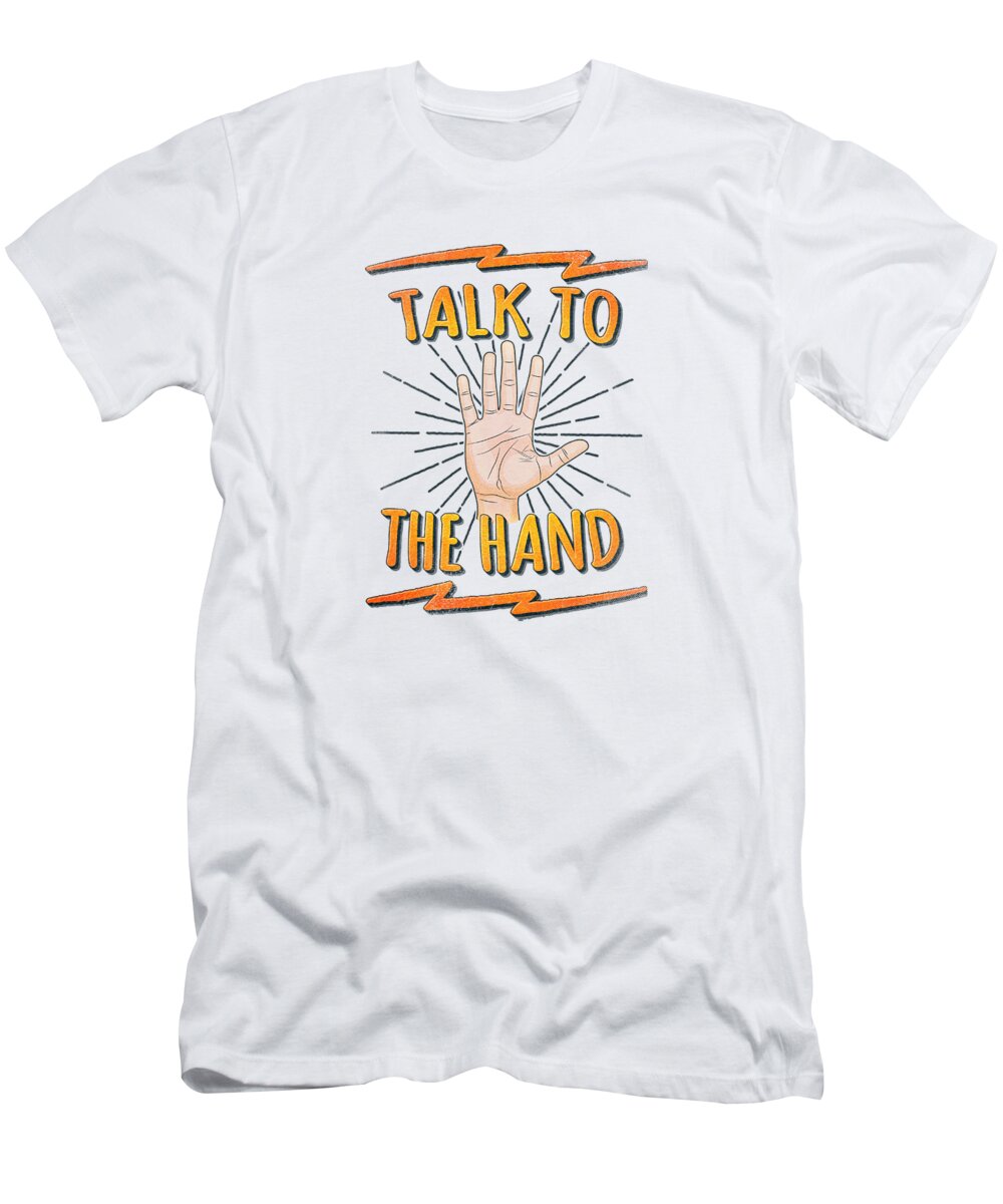 Talk To The Hand T-Shirt featuring the digital art Talk to the hand Funny Nerd and Geek Humor Statement by Philipp Rietz