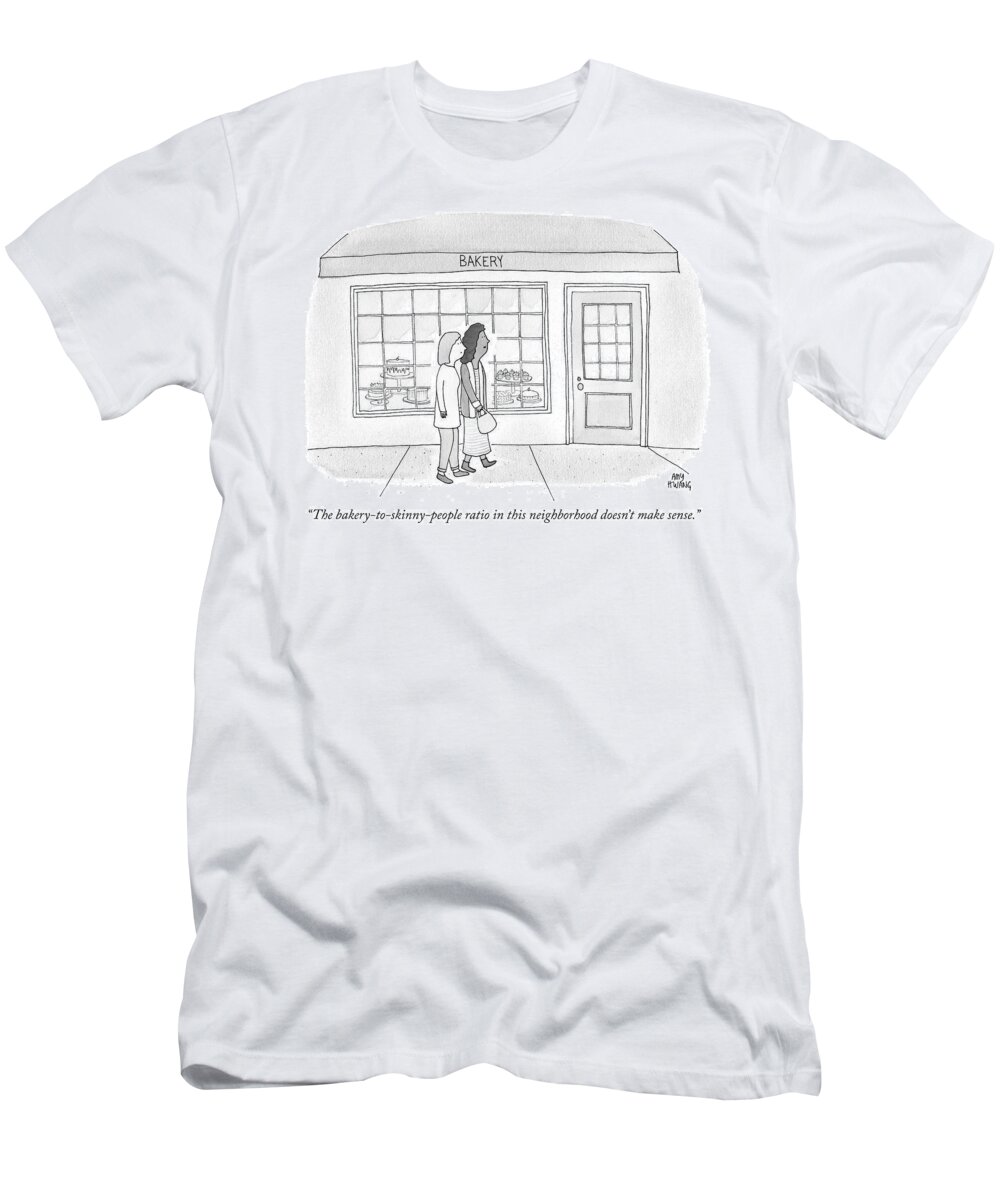 “the Bakery To Skinny People Ratio In This Neighborhood Doesn’t Make Sense.” T-Shirt featuring the drawing The bakery to skinny people ratio by Amy Hwang