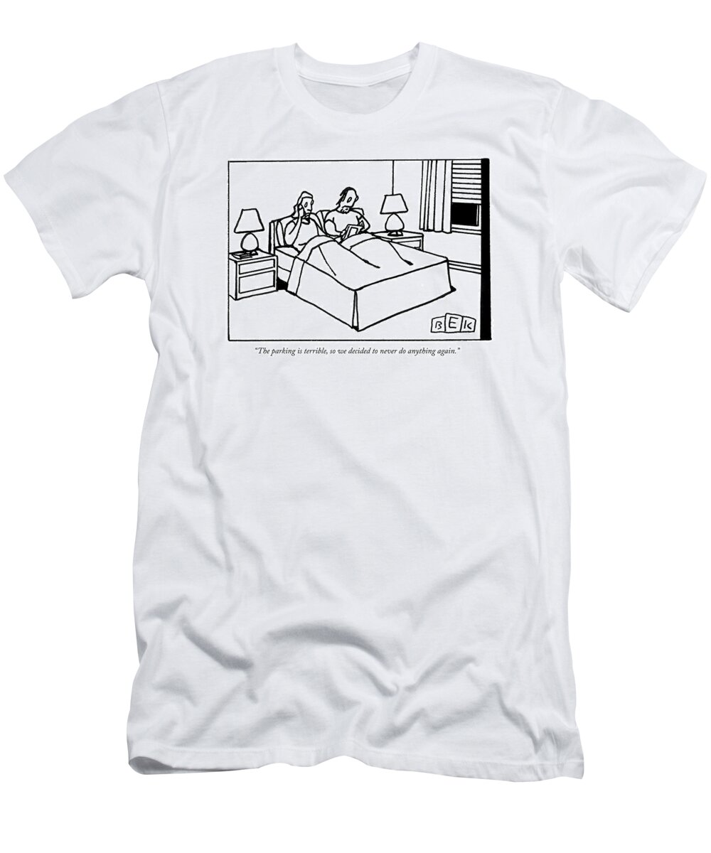 the Parking Is Terrible So We Decided To Never Do Anything Again. Bed T-Shirt featuring the drawing The parking is terrible so we decided to never do anything again by Bruce Eric Kaplan