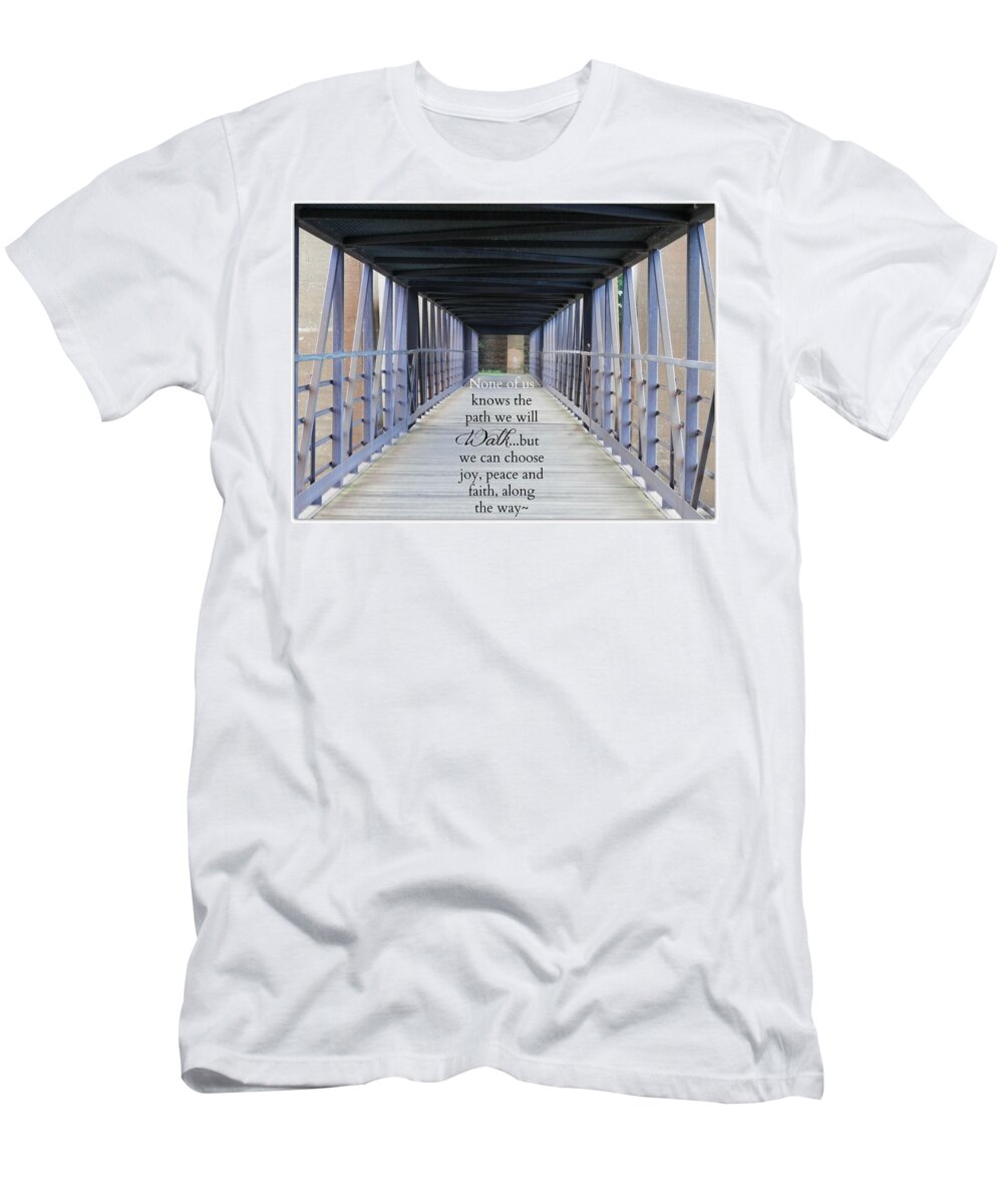 Bridge T-Shirt featuring the photograph The Path We Walk by Deborah Kunesh