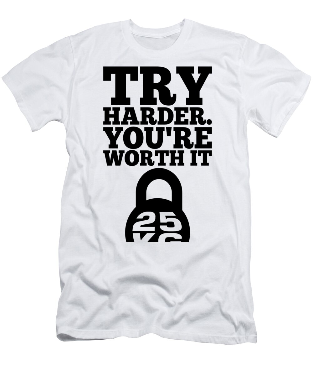 Gym T-Shirt featuring the digital art Try Harder You Are Worth It Gym Inspirational Quotes Poster by Lab No 4