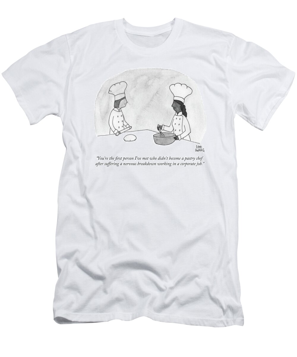 you're The First Person I've Met Who Didn't Become A Pastry Chef After Suffering A Nervous Breakdown Working In A Corporate Job. Pastry Chef T-Shirt featuring the drawing Two pastry chefs by Amy Hwang