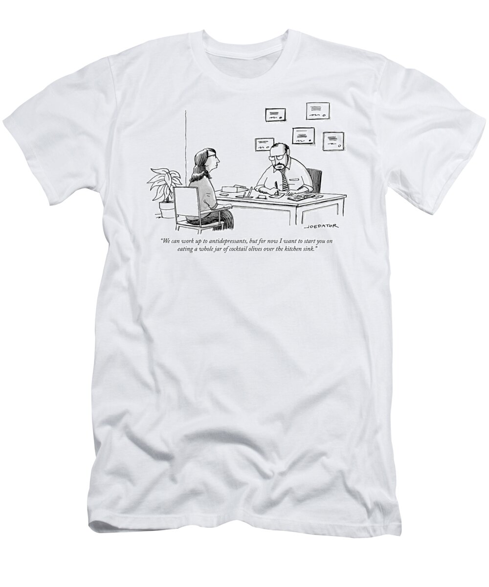 we Can Work Up To Antidepressants T-Shirt featuring the drawing We can work up to antidepressants by Joe Dator