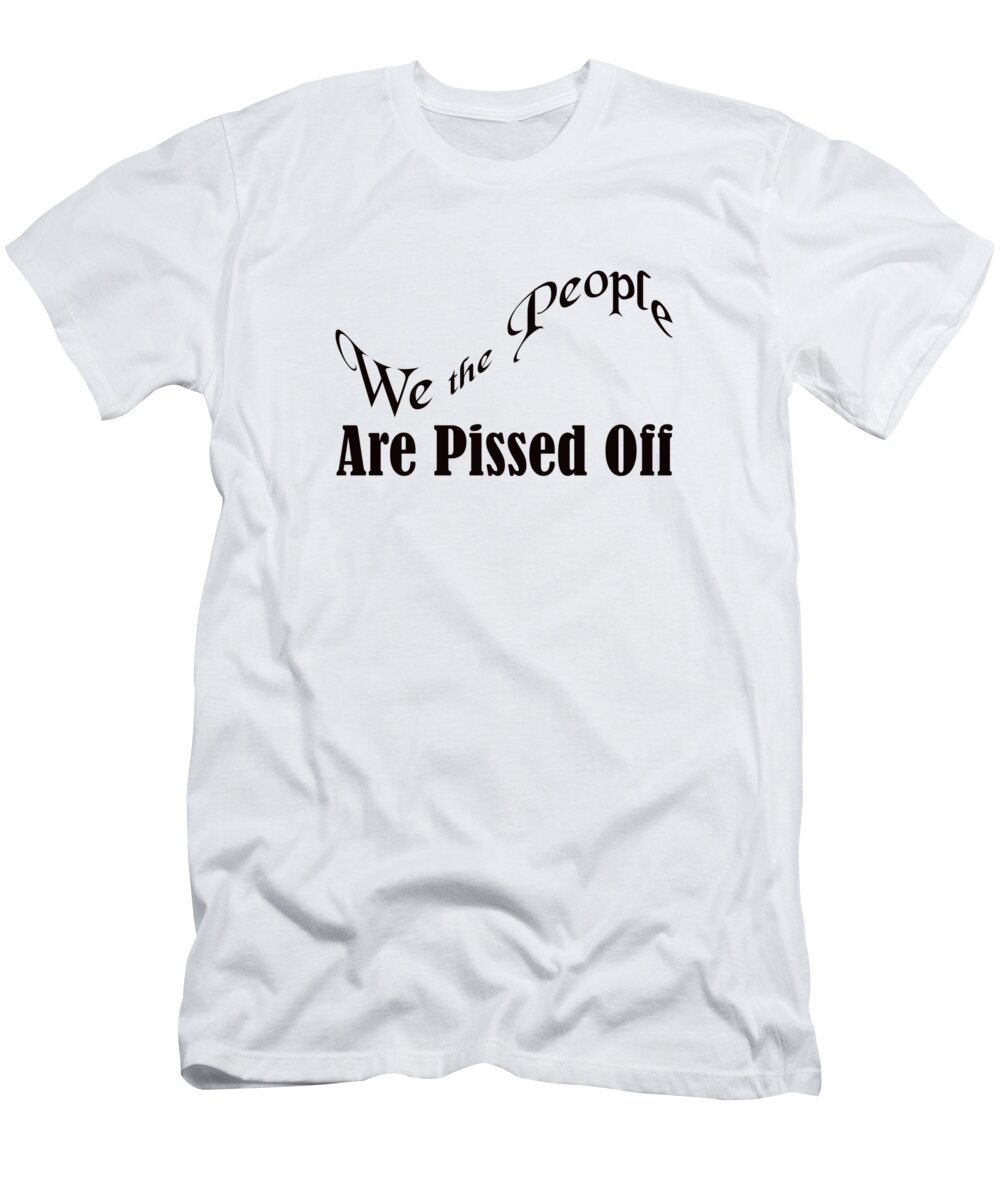 We The People Are Pissed Off; Political; T-shirts; Tote Bags; Duvet Covers; Throw Pillows; Shower Curtains; Art Prints; Framed Prints; Canvas Prints; Acrylic Prints; Metal Prints; Greeting Cards; T Shirts; Tshirts T-Shirt featuring the photograph We the People Are Pissed Off 5460.02 by M K Miller