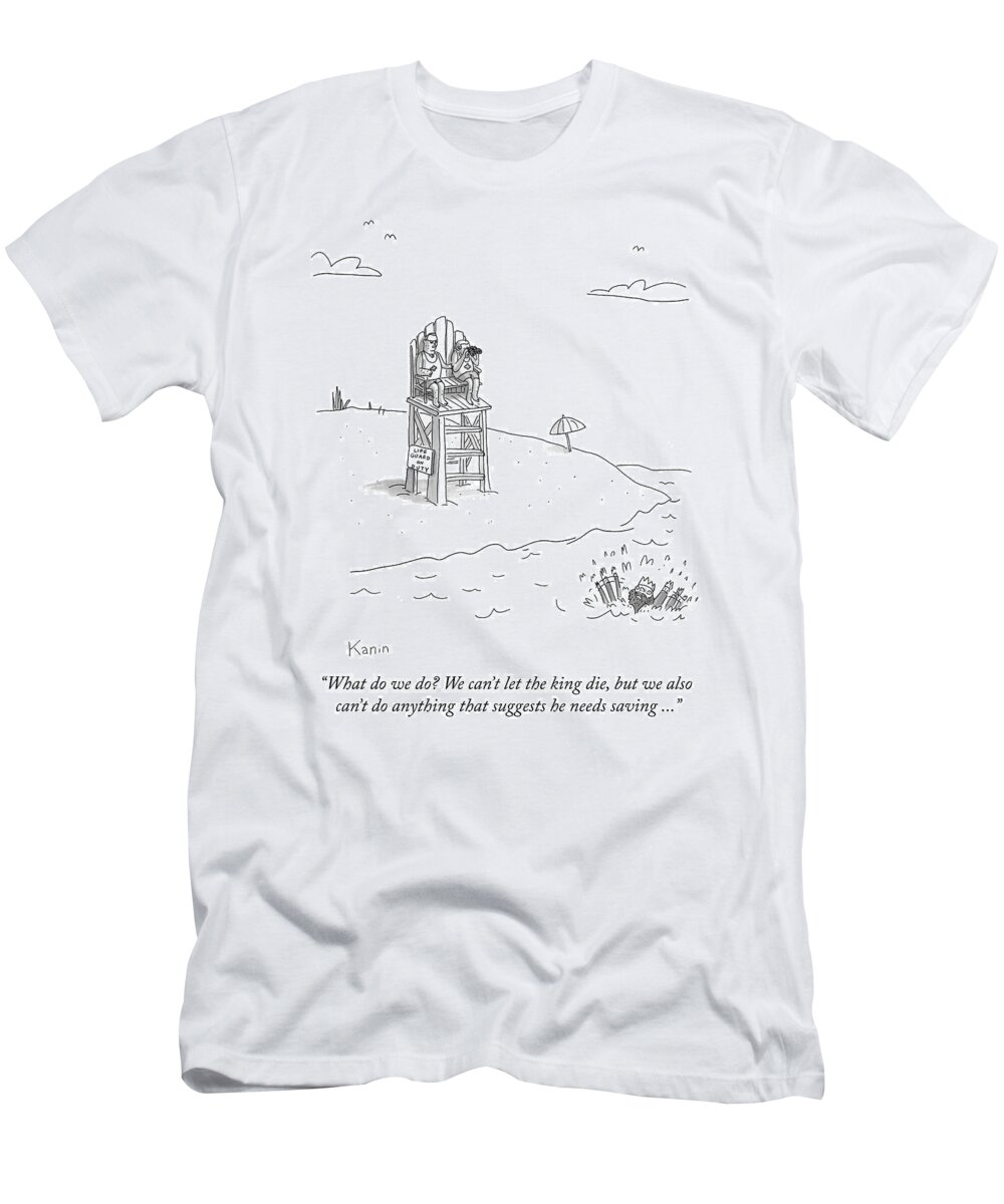 what Do We Do? We Can't Let The King Die T-Shirt featuring the drawing What do we do by Zachary Kanin