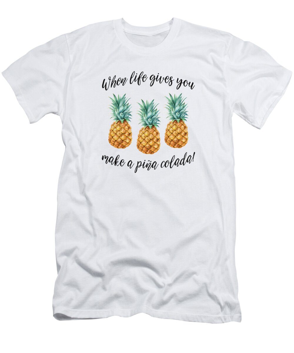 When life gives you pineapple make a pina colada T-Shirt by Georgeta  Blanaru - Fine Art America