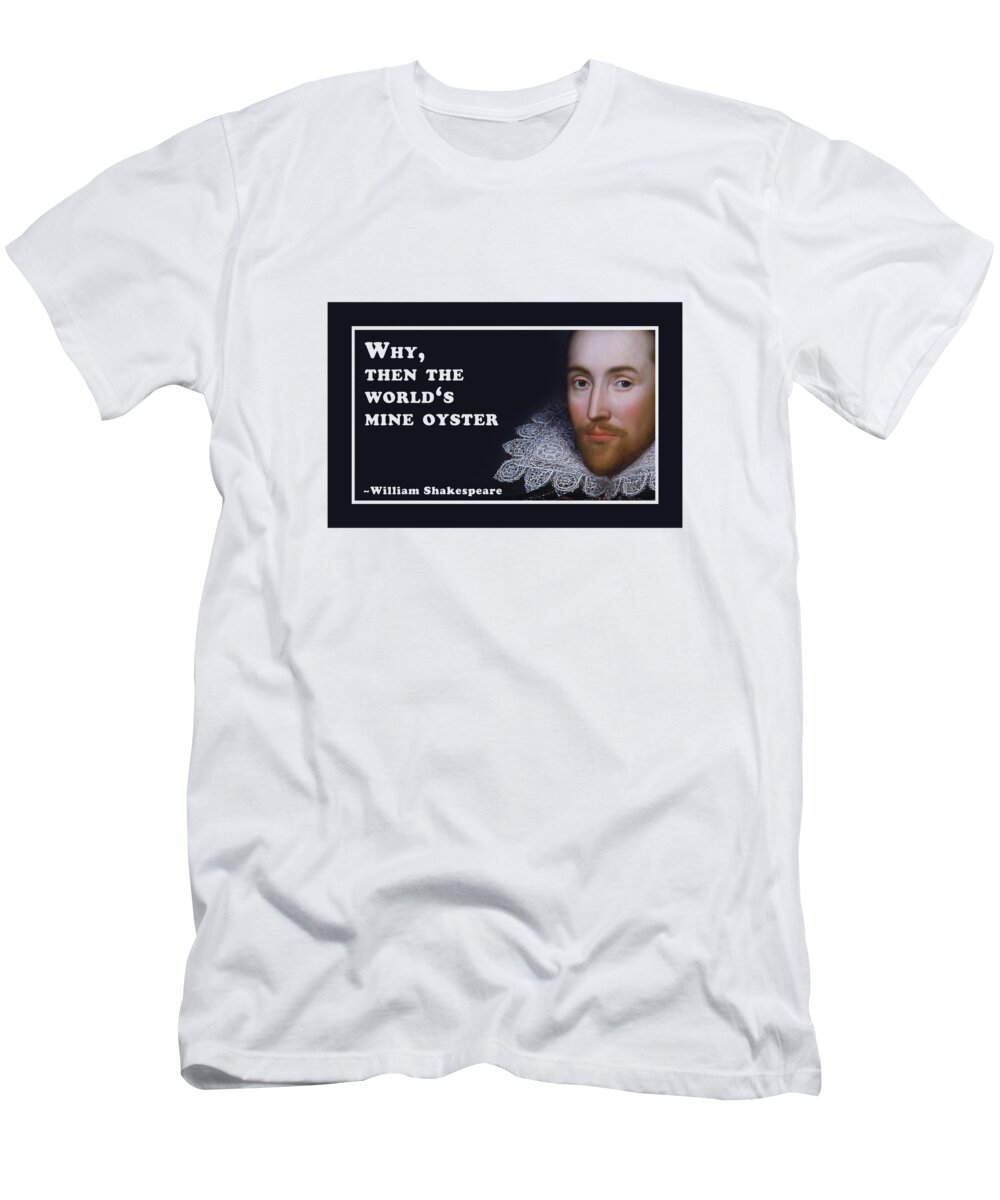 Why T-Shirt featuring the digital art Why, then the world 's mine oyster #shakespeare #shakespearequote #8 by TintoDesigns