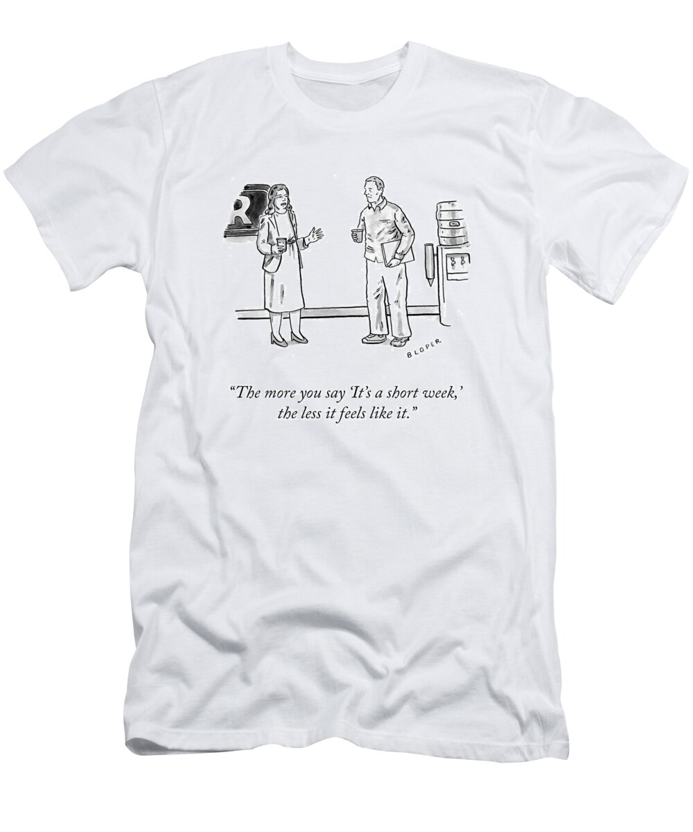 The More You Say 'it's A Short Week T-Shirt featuring the drawing A Short Week by Brendan Loper