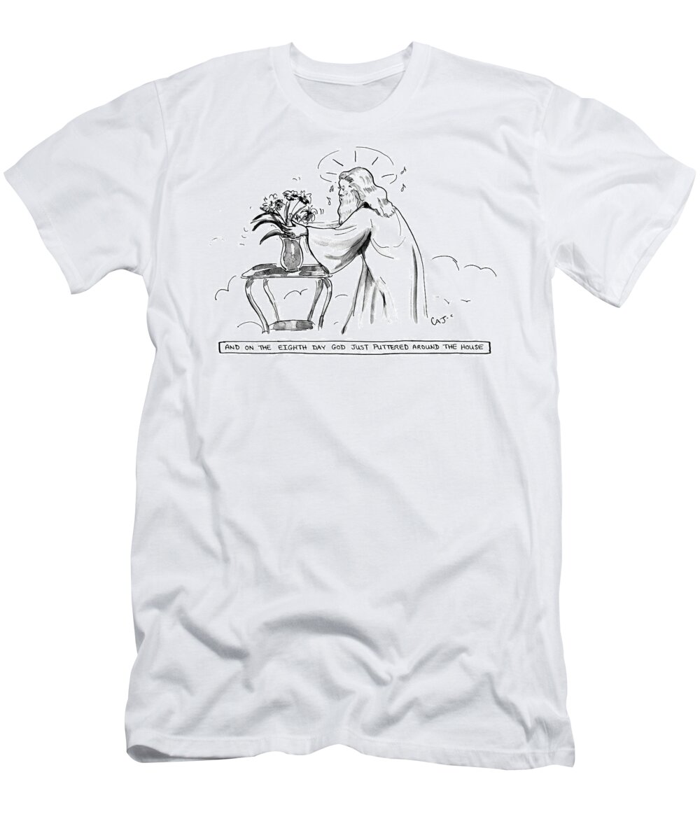 And On The 8th Day God Just Puttered Around The House God T-Shirt featuring the drawing And on the 8th Day by Carolita Johnson