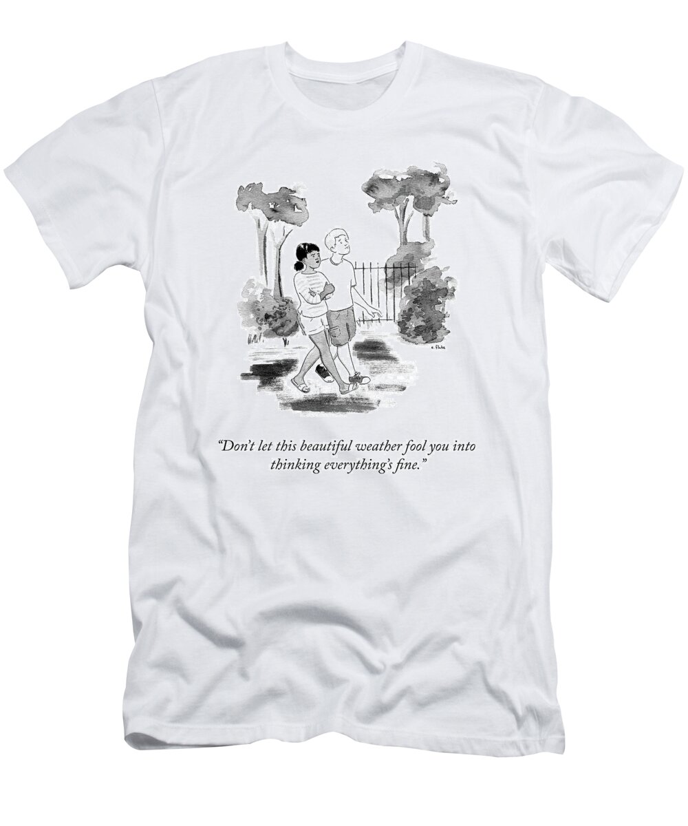 don't Let This Beautiful Weather Fool You Into Thinking Everything's Fine. T-Shirt featuring the drawing Don't Let This Weather Fool You by Emily Flake
