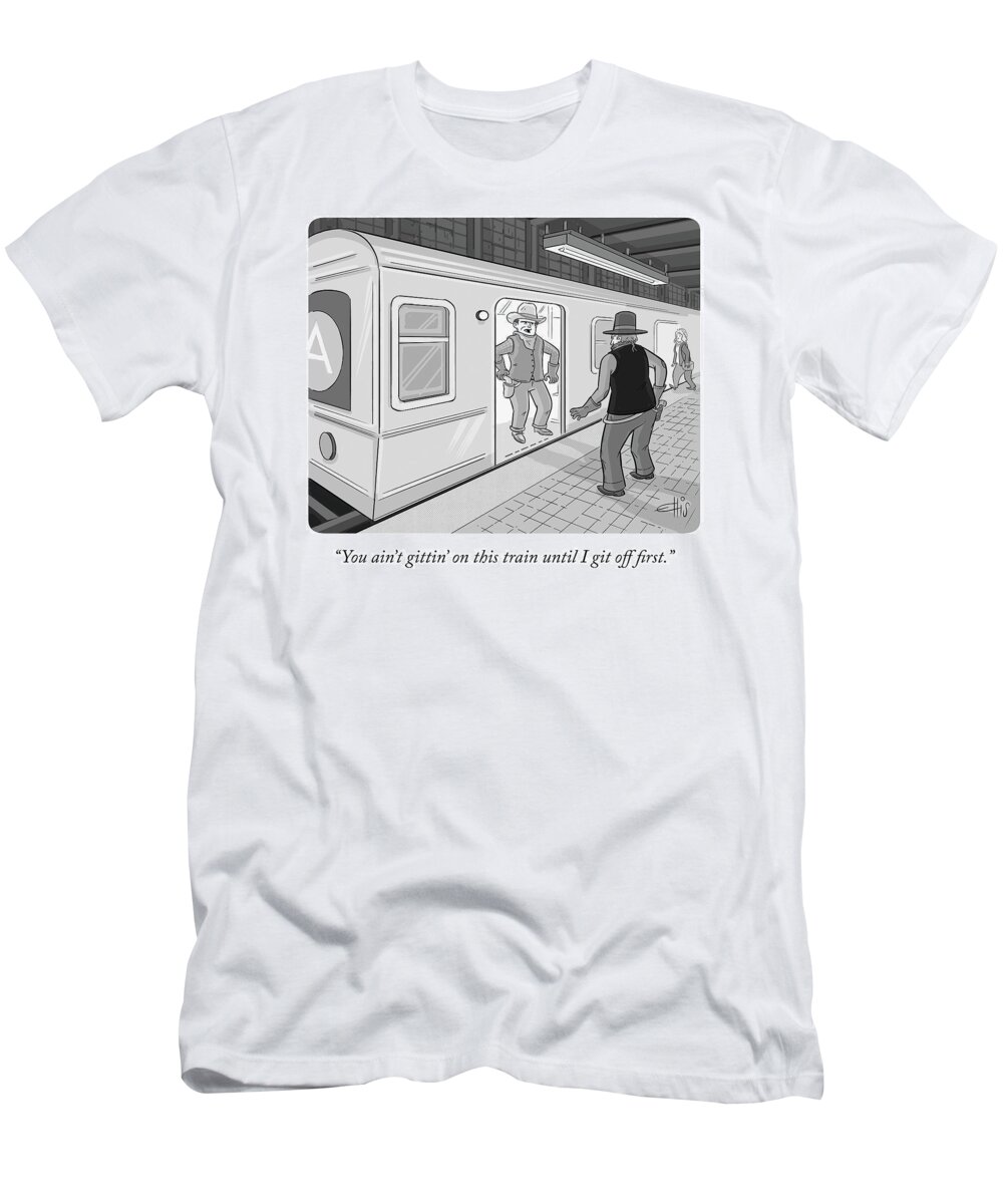 you Ain't Gitting On This Train Until I Git Off First. T-Shirt featuring the drawing Gitten On This Train by Ellis Rosen