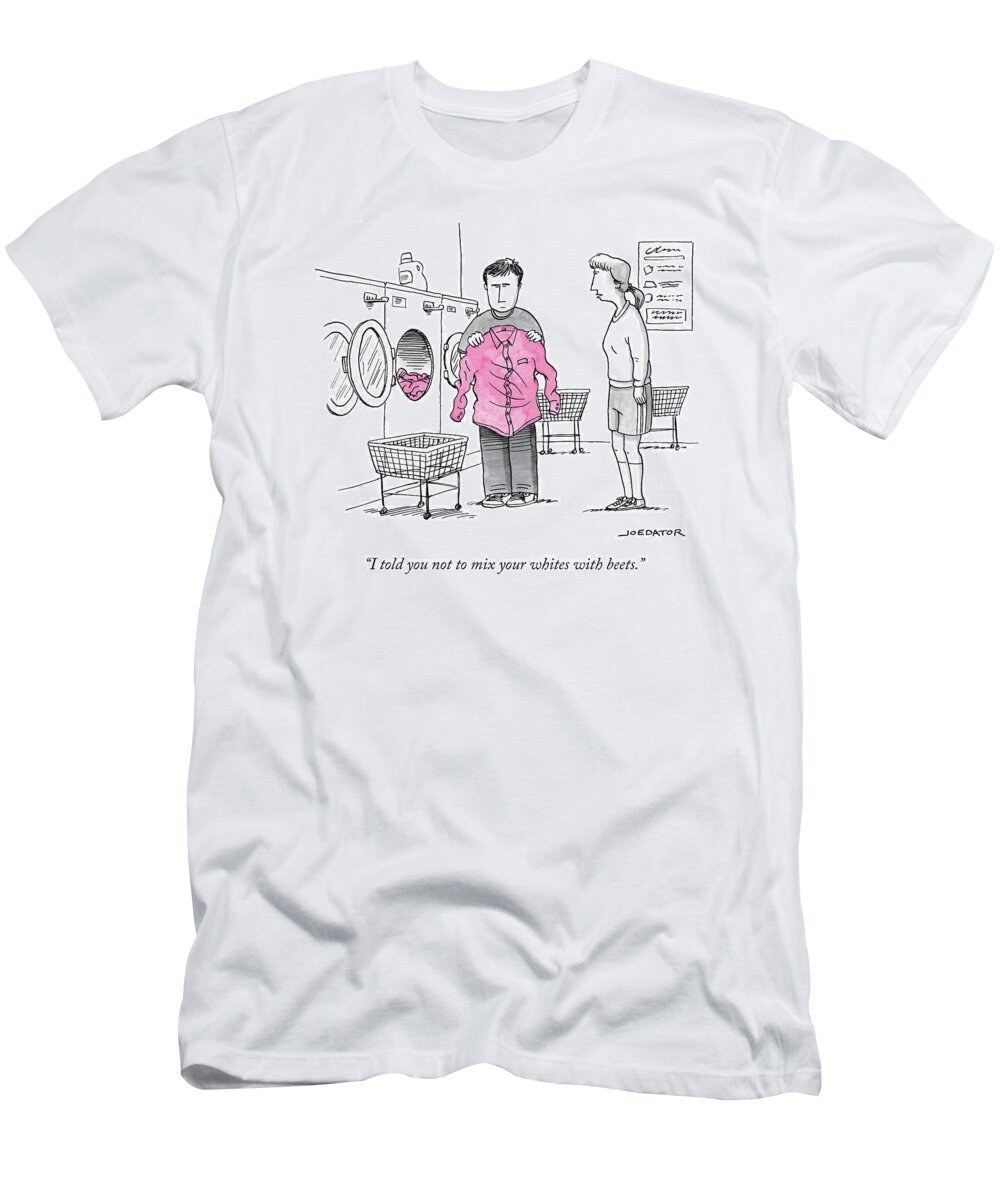 i Told You Not To Mix Your Whites With Beets. Laundry T-Shirt featuring the drawing I Told You Not To Mix by Joe Dator