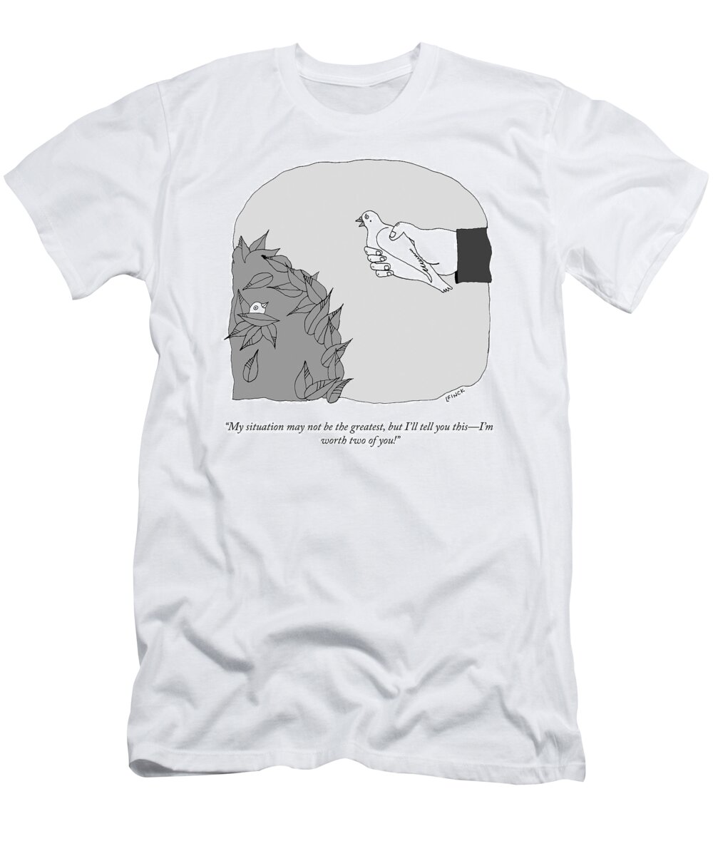 “my Situation May Not Be The Greatest T-Shirt featuring the drawing I'm Worth Two of You by Liana Finck