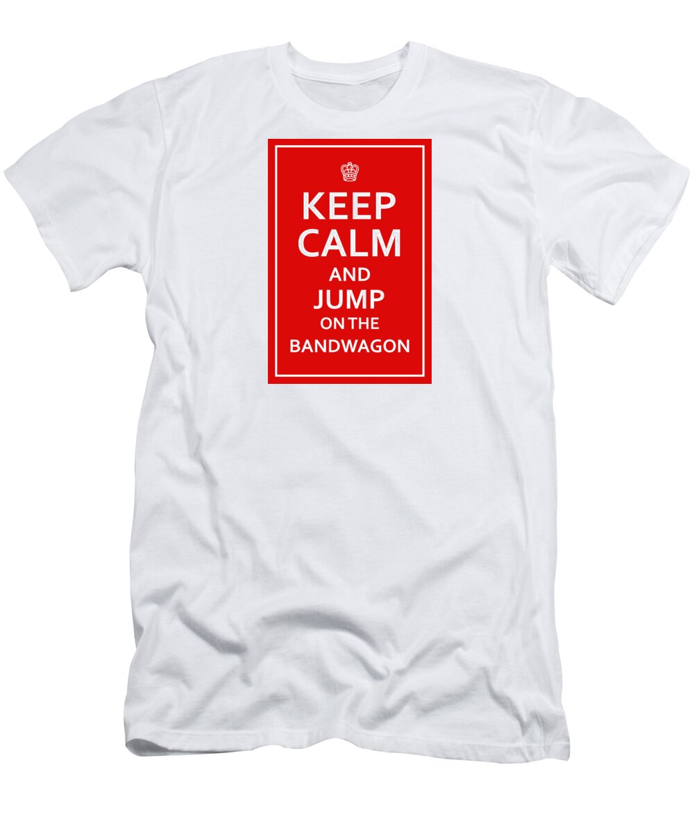 Richard Reeve T-Shirt featuring the digital art Keep Calm - Jump on Bandwagon by Richard Reeve