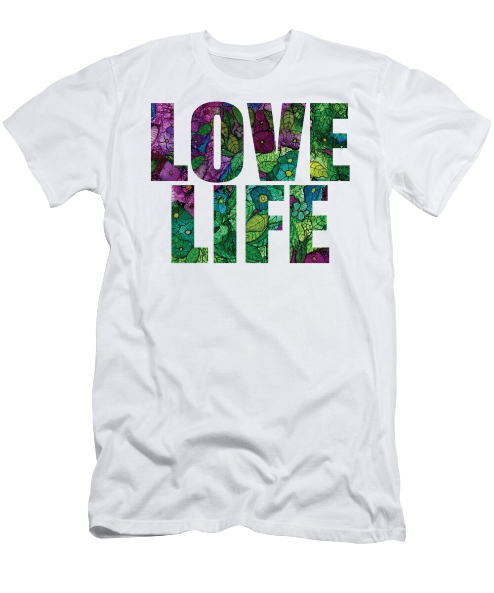 Word Art T-Shirt featuring the digital art Love Life Fantasy Flowers by Conni Schaftenaar