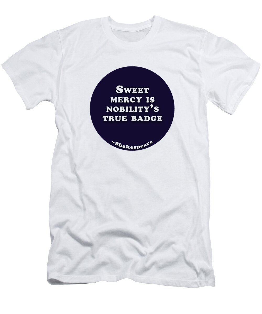 Sweet T-Shirt featuring the digital art Sweet mercy is nobility's true badge #shakespeare #shakespearequote by Tinto Designs