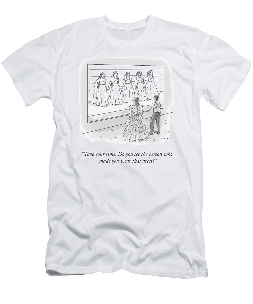 take Your Timedo You See The Person Who Made You Wear That Dress. Dress T-Shirt featuring the drawing That Dress by Kim Warp