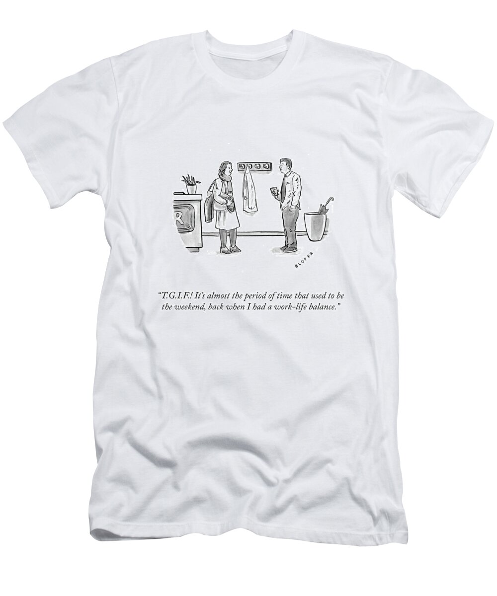 T.g.i.f.! It's Almost The Period Of Time That Used To Be The Weekend T-Shirt featuring the drawing Work Life Balance by Brendan Loper