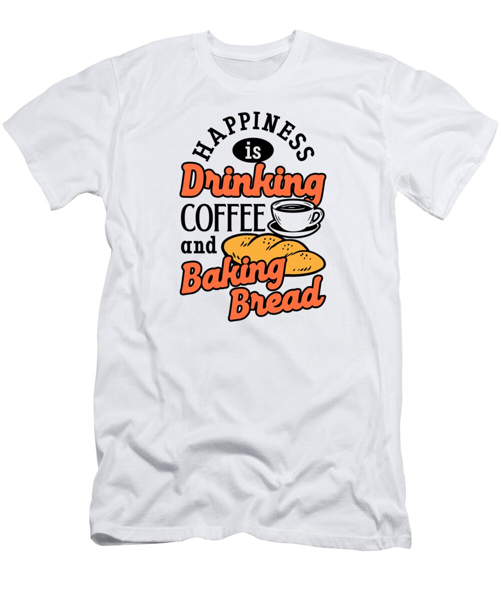 Coffee T-Shirt featuring the digital art Baking Bread Drinking Coffee Caffeine Bread Baker #1 by Toms Tee Store