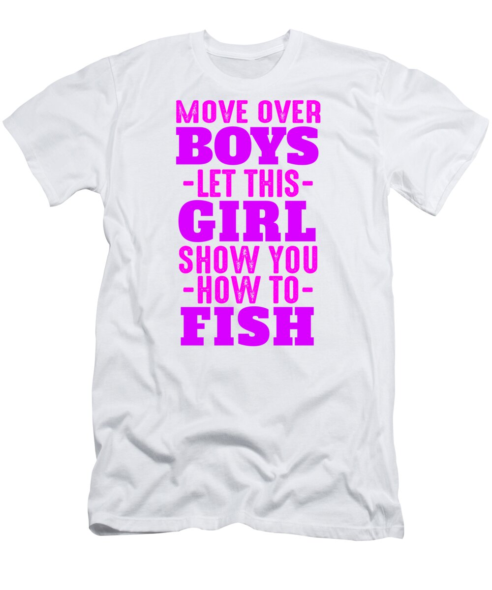 Funny Fishing T-Shirt featuring the digital art Move Over Boys Let This Girl Show You How To Fish by Jacob Zelazny