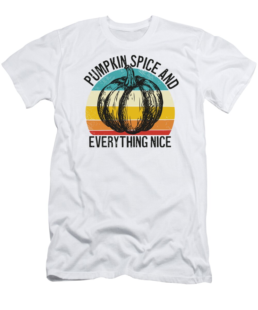 Thanksgiving T-Shirt featuring the digital art Pumpkin Spice and Everything Nice Thanksgiving Autumn #1 by Toms Tee Store