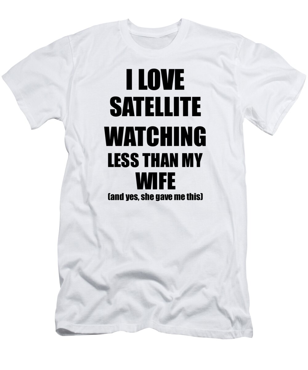 Satellite Watching T-Shirt featuring the digital art Satellite Watching Husband Funny Valentine Gift Idea For My Hubby From Wife I Love #1 by Jeff Creation
