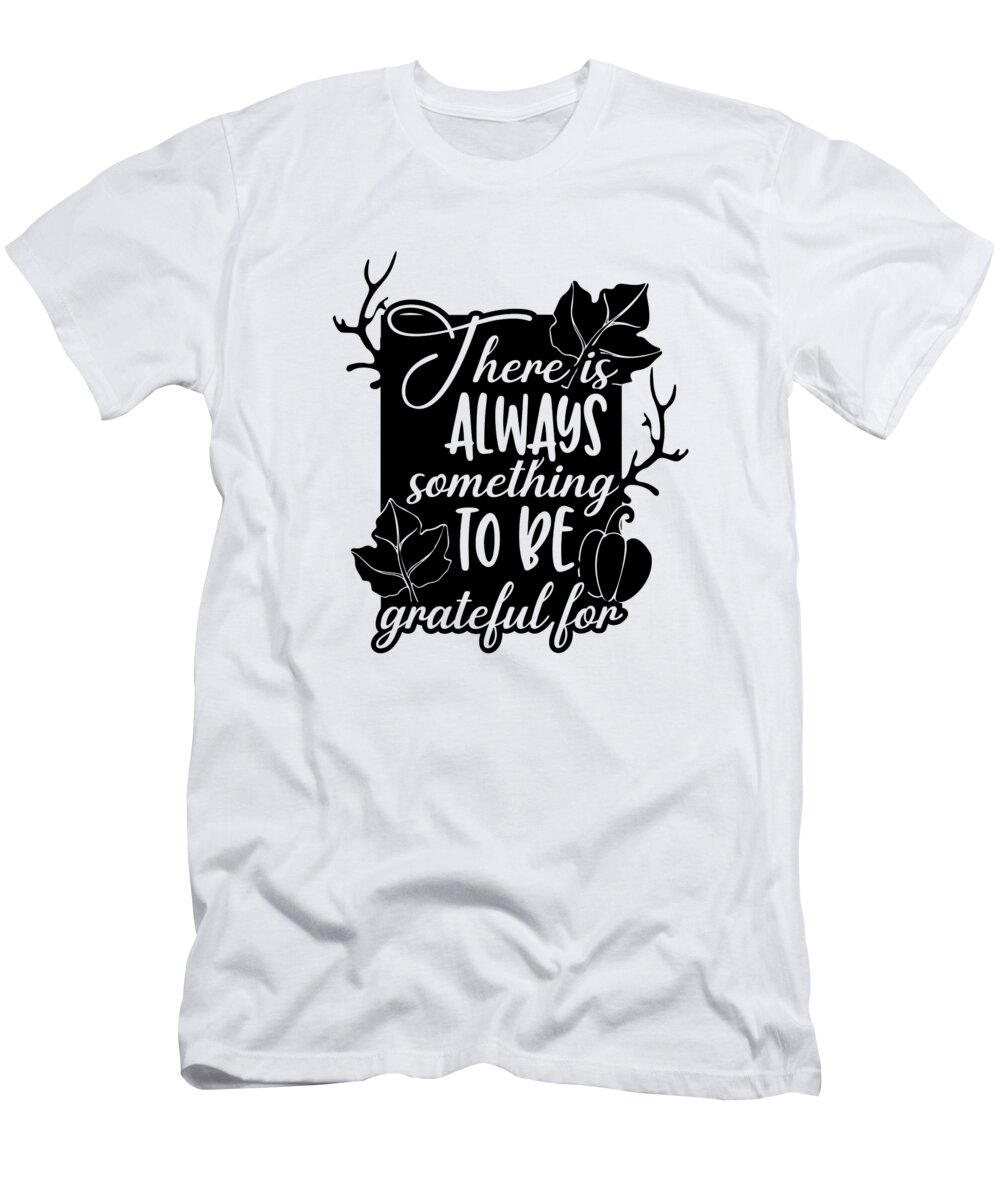 Autumn Season T-Shirt featuring the digital art There is Always Something to be Grateful For Thanksgiving #1 by Jacob Zelazny