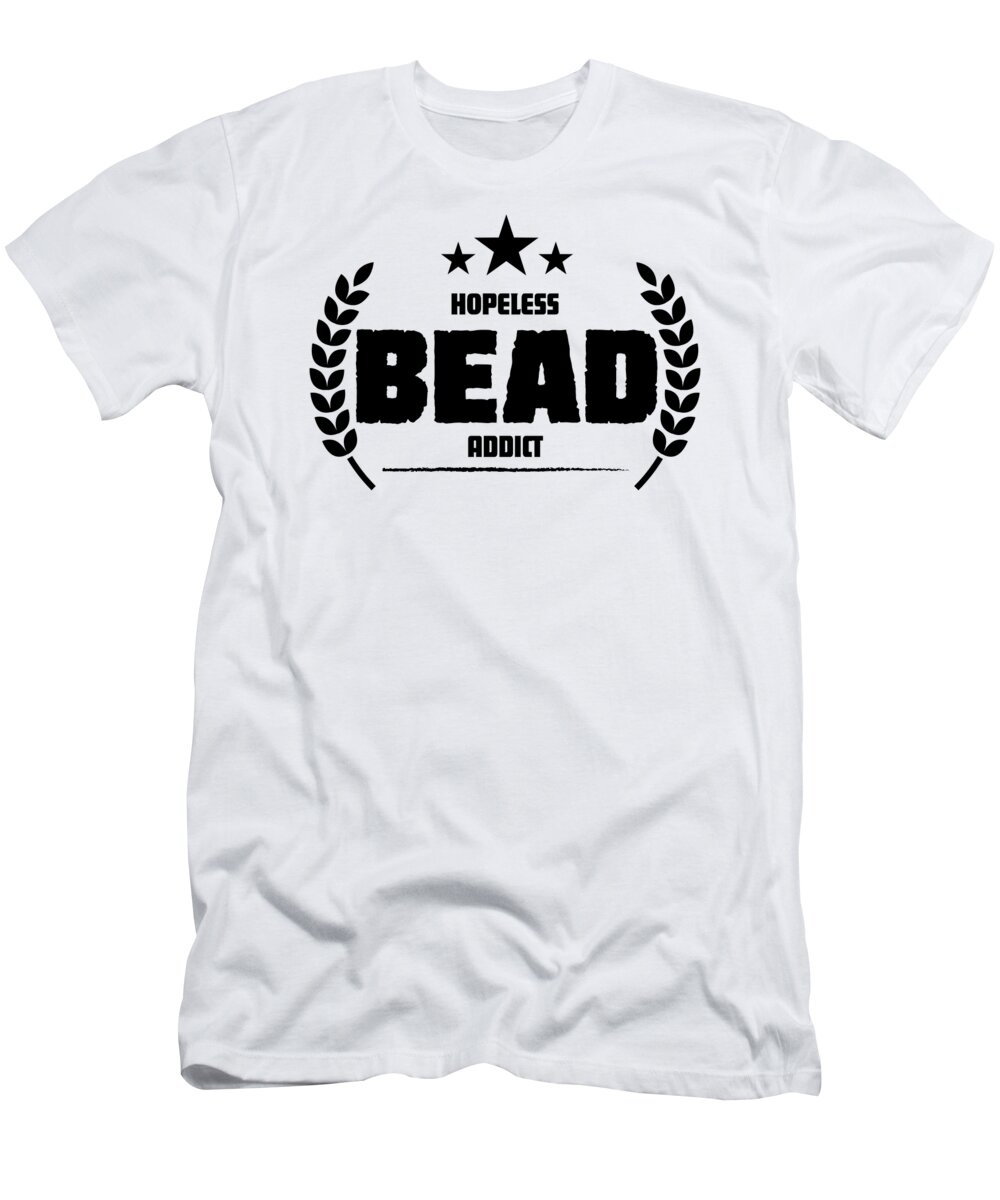 Crafting Enthusiast T-Shirt featuring the digital art Hopeless Bead Addict Funny Addiction #2 by Jacob Zelazny