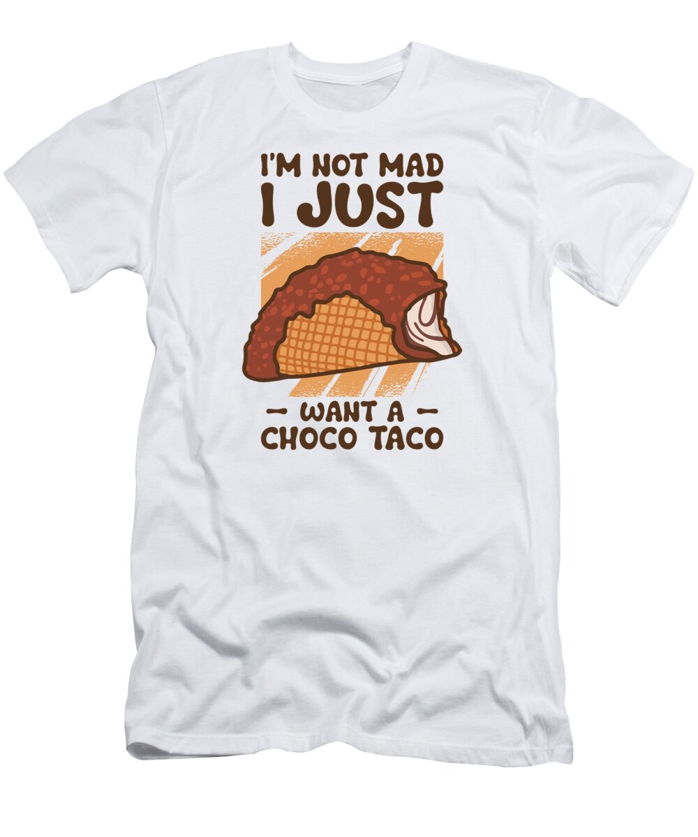 Choco Taco T-Shirt featuring the digital art Im Not Mad Funny Choco Taco Lovers Chocolate Ice Cream #2 by Toms Tee Store