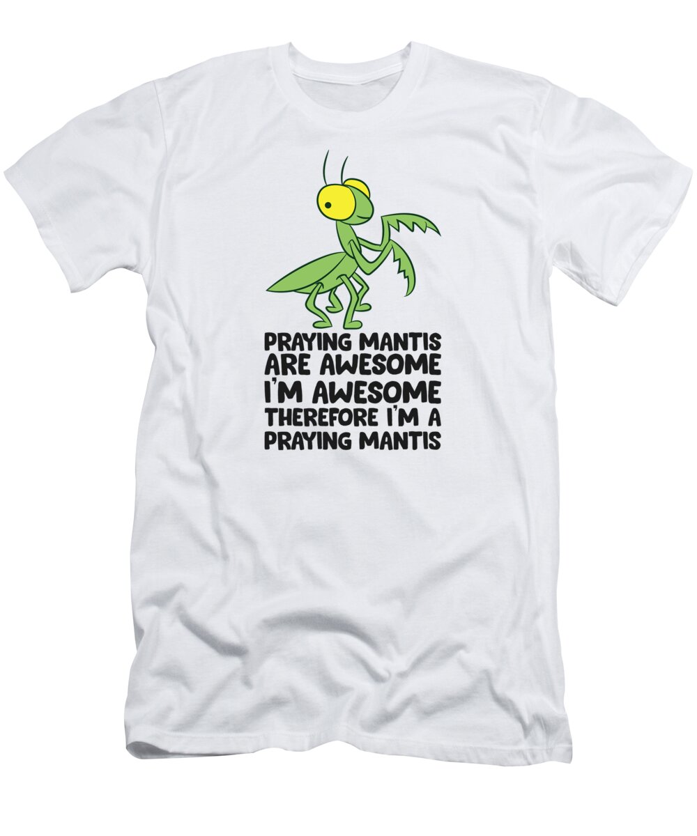 Praying Mantis T-Shirt featuring the tapestry - textile Praying Mantises Are Awesome Therefore Im a Praying Mantis #2 by EQ Designs