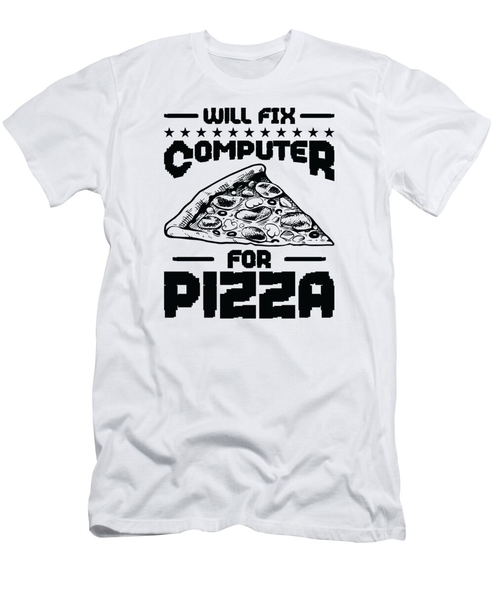 Tech Support T-Shirt featuring the digital art Will Fix Computer for Pizza Tech Support Programmer #2 by Toms Tee Store