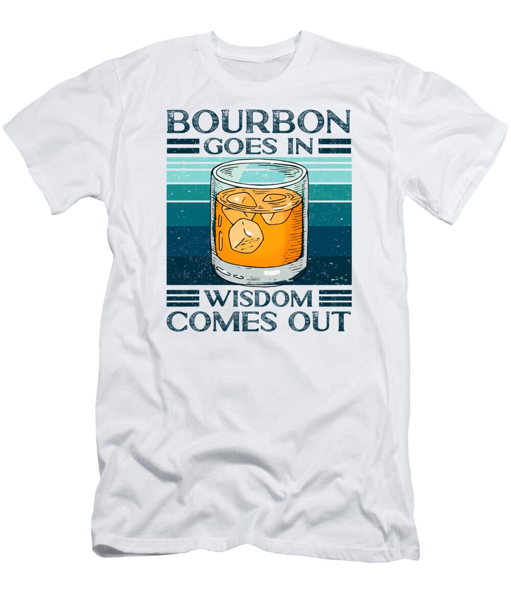 Bourbon T-Shirt featuring the digital art Bourbon goes in Wisdom comes out Whiskey Lover #3 by Toms Tee Store
