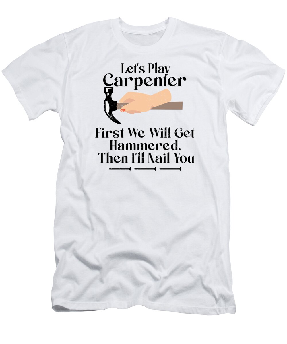 Lets Play Carpenter Woordworking T-Shirt by Toms Tee Store - Fine Art America