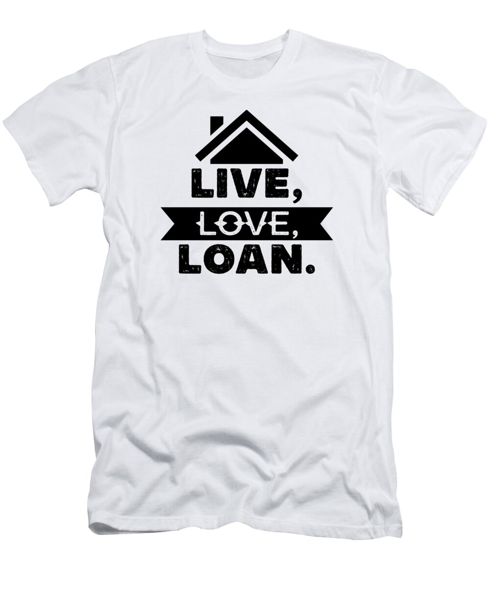 New Homeowner T-Shirt featuring the digital art New Homeowner Housewarming Funny Live Love Loan #3 by Toms Tee Store