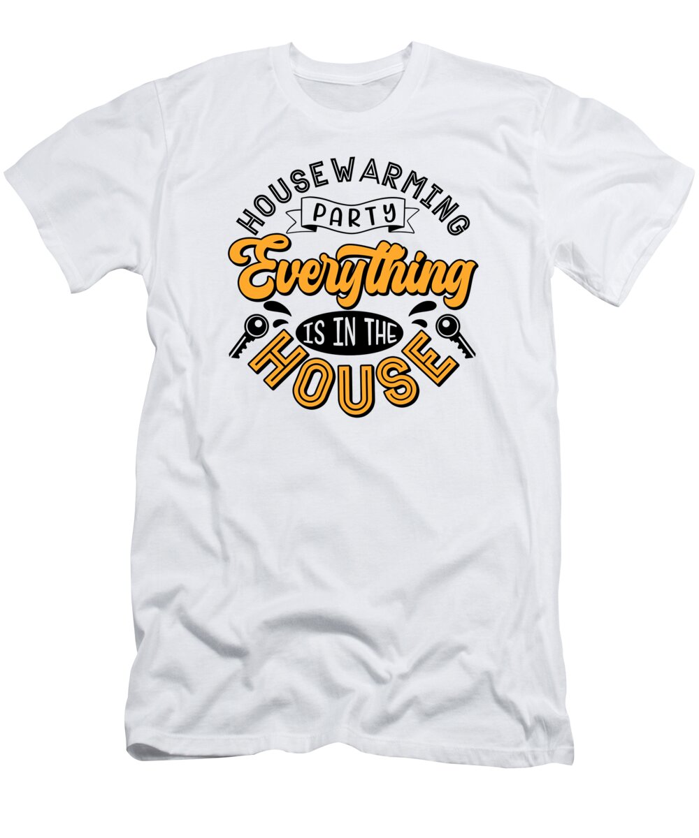 New Homeowner T-Shirt featuring the digital art New Homeowner Housewarming Party Everything Is In The House #3 by Toms Tee Store