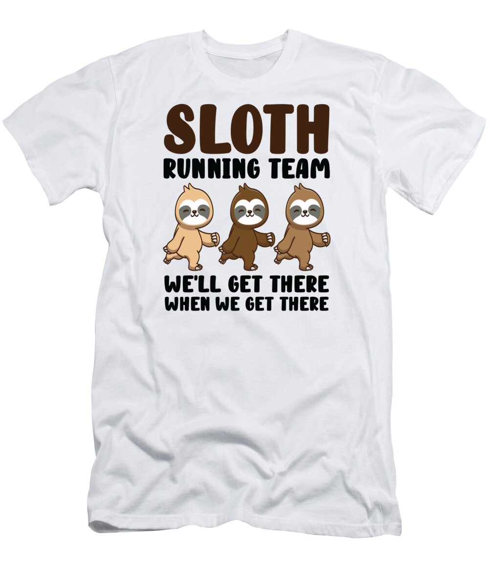 Sloth T-Shirt featuring the digital art Sloth Running Team We Will Get There When We Get There #3 by Toms Tee Store