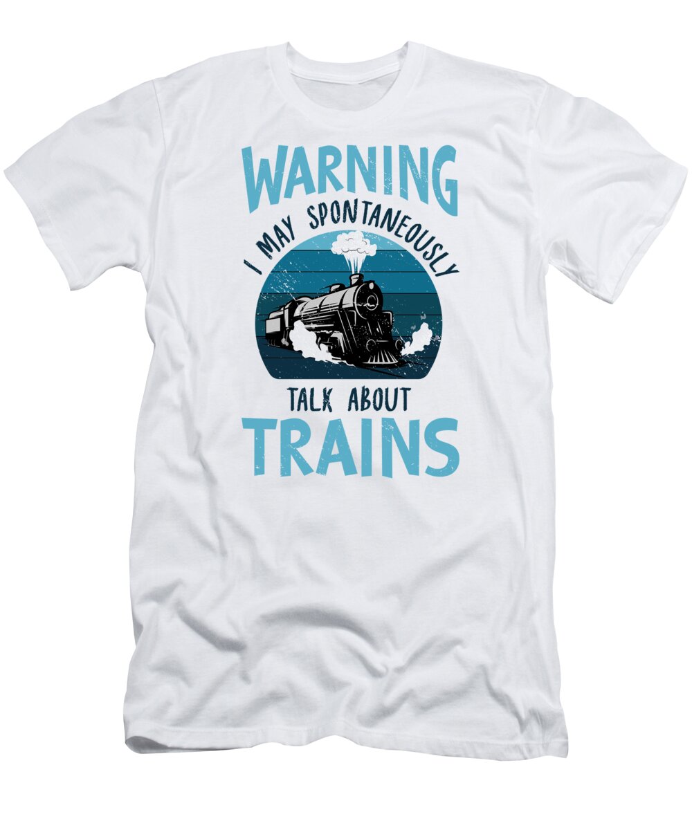 Warning I May T-Shirt featuring the digital art Warning I may Spontaneously Talk About Trains #3 by Toms Tee Store