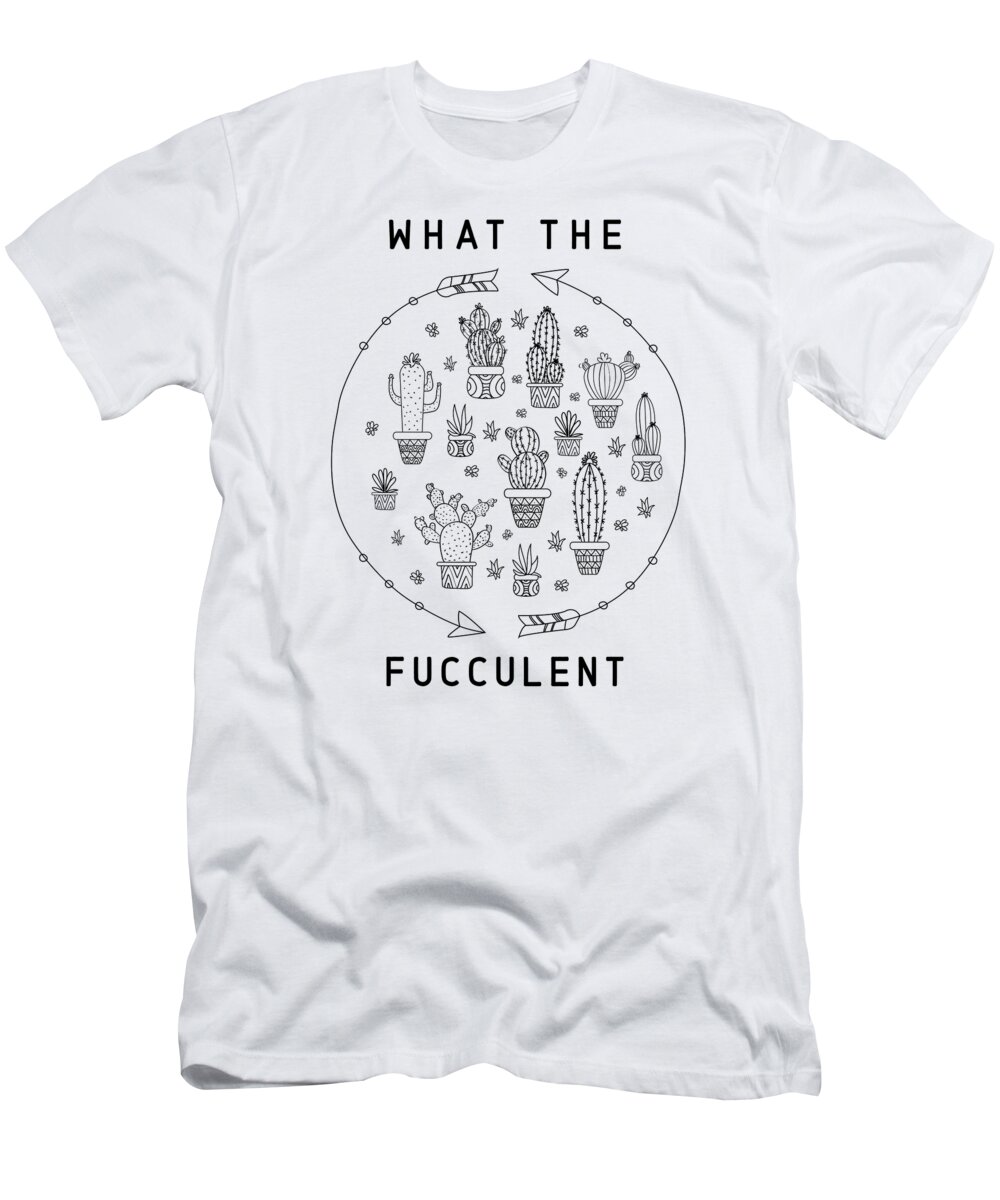 What The Fucculent T-Shirt featuring the digital art What the Fucculent Cactus Cacti Botany Teacher #3 by Toms Tee Store