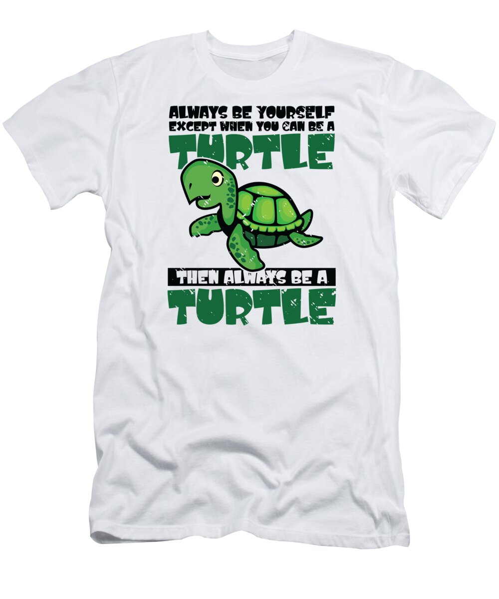 Turtle T-Shirt featuring the digital art Always Be Yourself Except When You Can Be Turtle #4 by Toms Tee Store