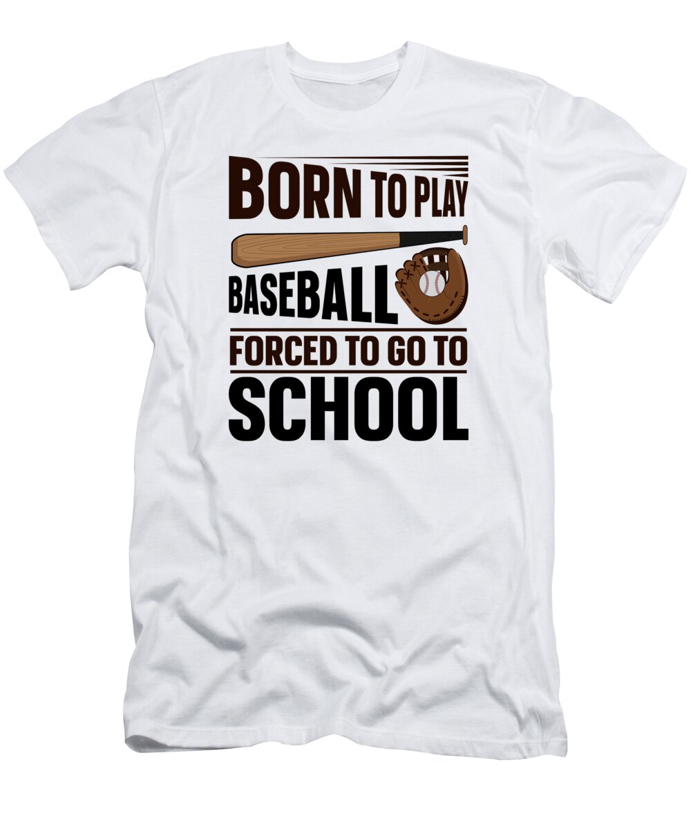 Baseball T-Shirt featuring the digital art Born To Play Baseball Forced To Go To School #4 by Toms Tee Store
