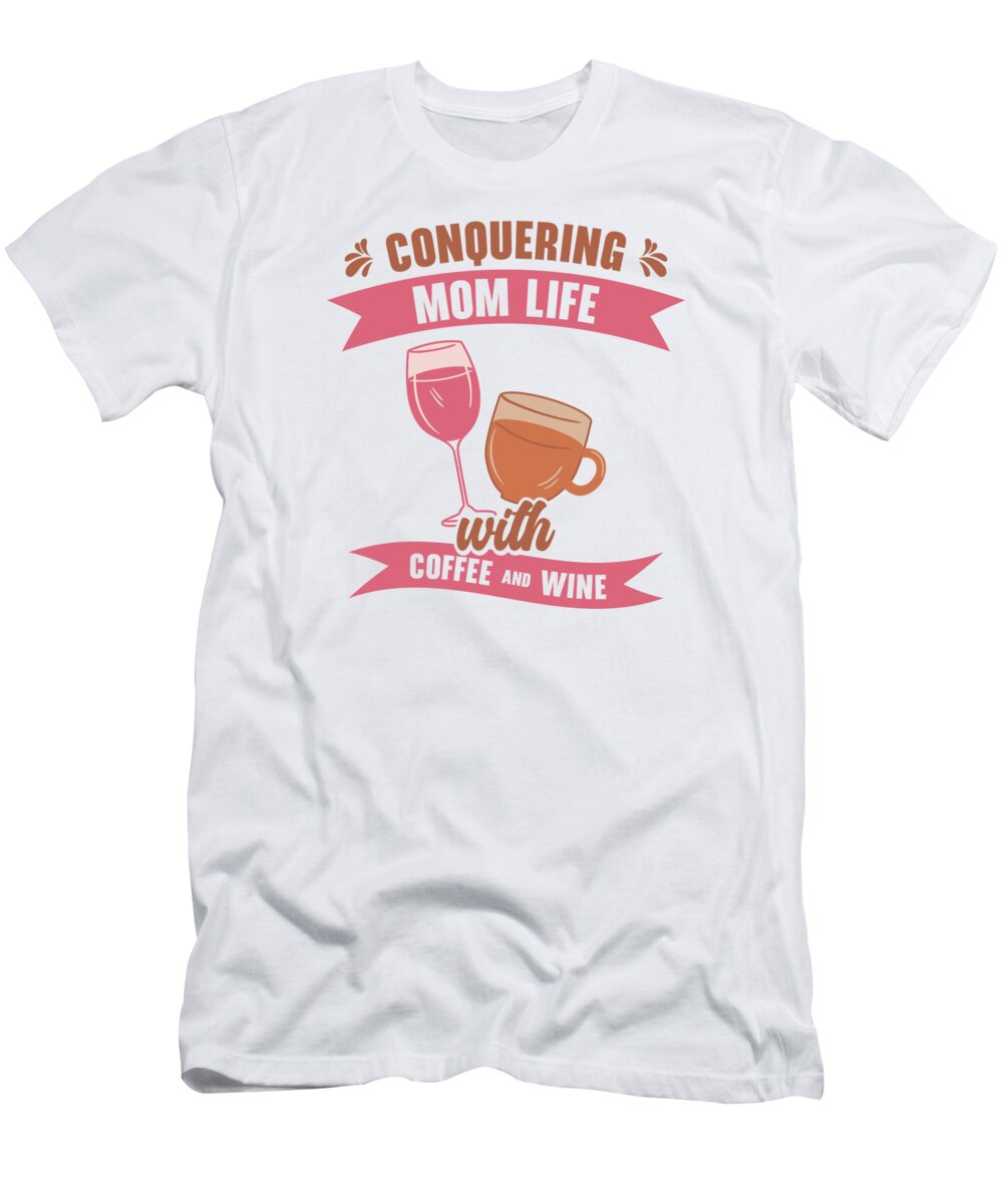 Coffee T-Shirt featuring the digital art Coffee Wine Mom Drinking Mother #4 by Toms Tee Store