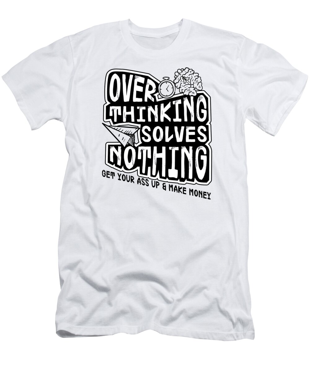 Work Hard T-Shirt featuring the digital art Funny Overthinking Statement Positivity Financial Hardwork #4 by Toms Tee Store